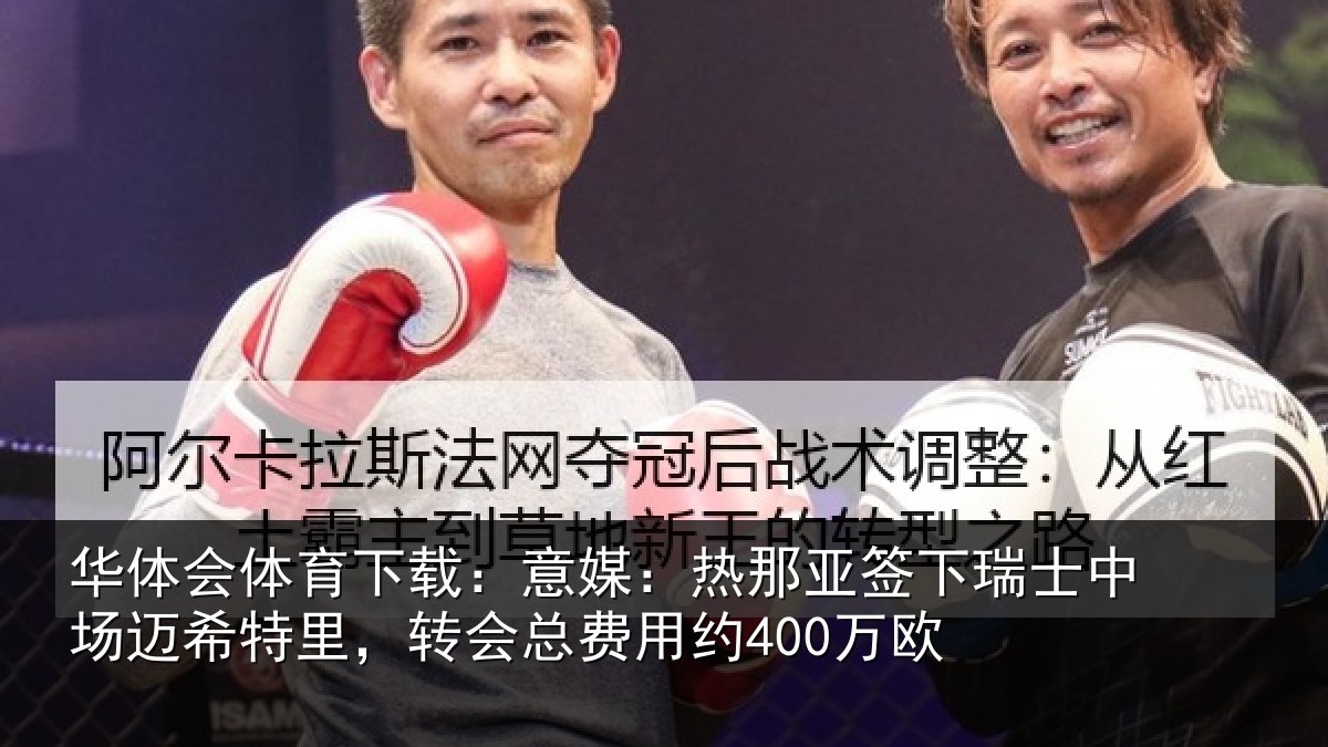 华体会体育下载:意媒:热那亚签下瑞士中场迈希特里,转会总费用约400万欧