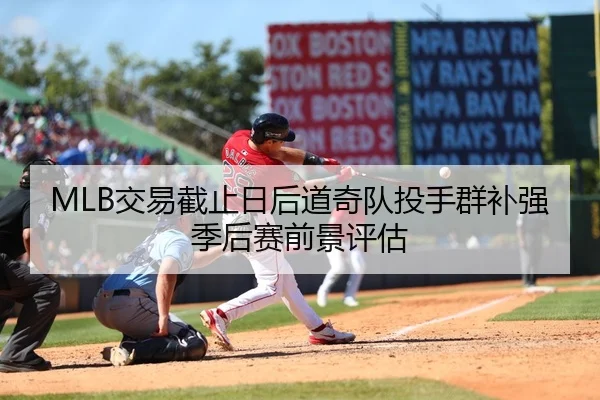 MLB交易截止日后道奇队投手群补强季后赛前景评估